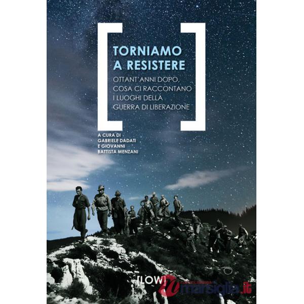 Torniamo a resistere. Ottant'anni dopo, cosa ci raccontano i luoghi della guerra di liberazione