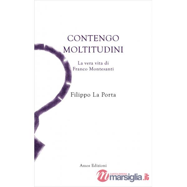 Contengo moltitudini. La vera vita di Franco Montesanti