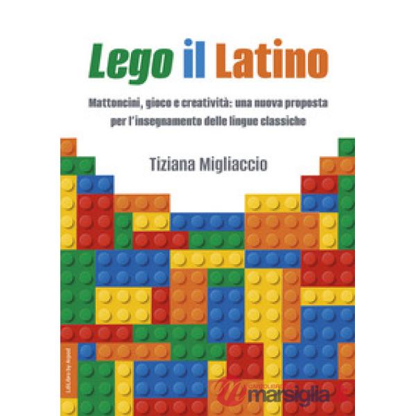 Lego il Latino. Mattoncini, gioco e creatività: una nuova proposta per l'insegnamento delle lingue classiche