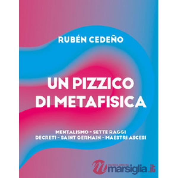 Pizzico metafisica. Mentalismo, sette raggi, decreti, Saint-Germain, maestri ascesi