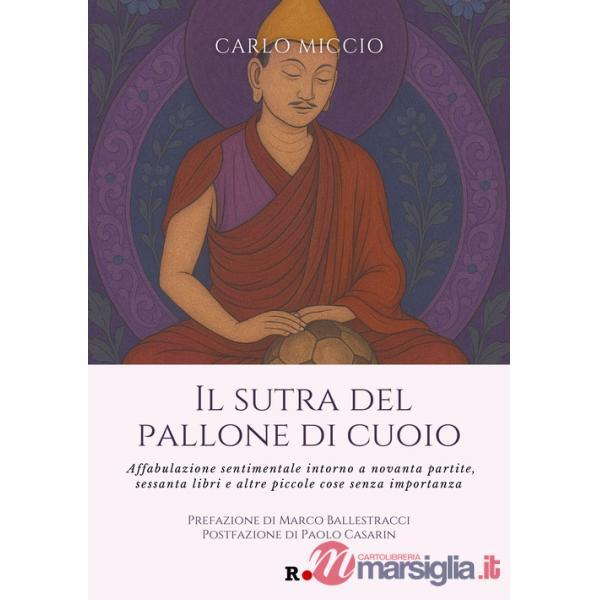 Sutra del pallone di cuoio. Affabulazione sentimentale intorno a novanta partite, sessanta libri e altre piccole cose senza impo