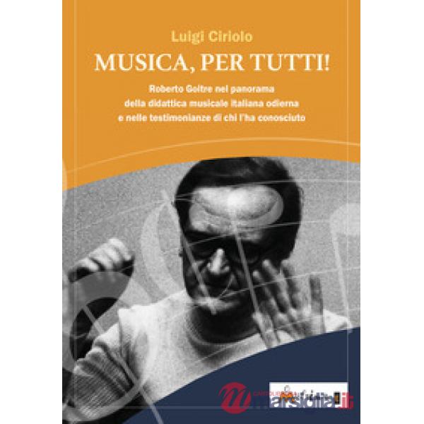 Musica, per tutti! Roberto Goitre nel panorama della didattica musicale italiana odierna e nelle testimonianze di chi l'ha conos