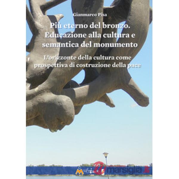 Più eterno del bronzo. Educazione alla cultura e semantica del monumento. L'orizzonte della cultura come prospettiva di costruzi