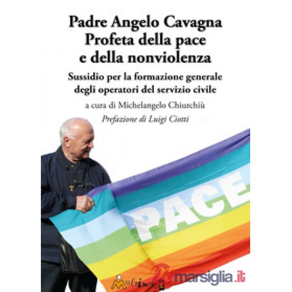 Padre Angelo Cavagna Profeta della pace e della nonviolenza. Sussidio per la formazione generale degli operatori del servizio ci