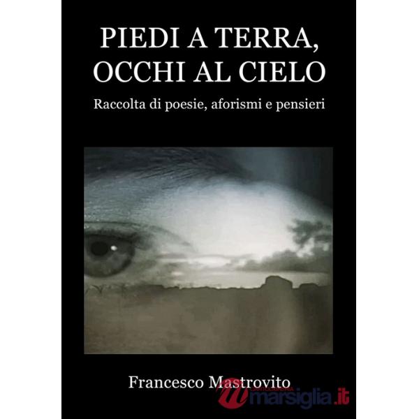 Piedi a terra, occhi al cielo. Raccolta di poesie, aforismi e pensieri