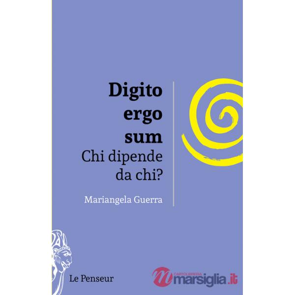Digito ergo sum. Chi dipende da chi? Ediz. integrale