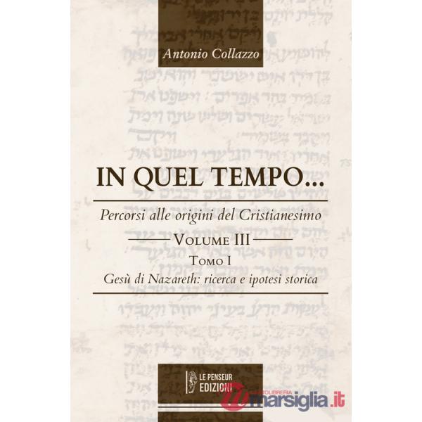 In quel Tempo... Percorsi alle origini del Cristianesimo. Gesù di Nazareth: ricerca e ipotesi storica (Vol. 3).. Ediz. integrale