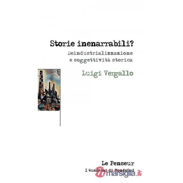 Storie inenarrabili? Deindustrializzazione e soggettività storica. Ediz. integrale