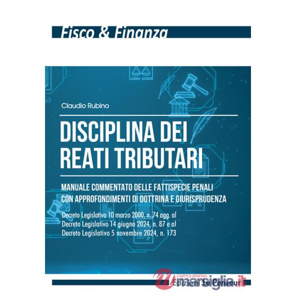 Disciplina dei reati tributari. Manuale commentato delle fattispecie penali con approfondimenti di dottrina e giurisprudenza