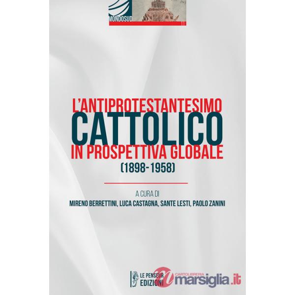 Antiprotestantesimo cattolico in prospettiva globale (1898-1958). Ediz. integrale (L')