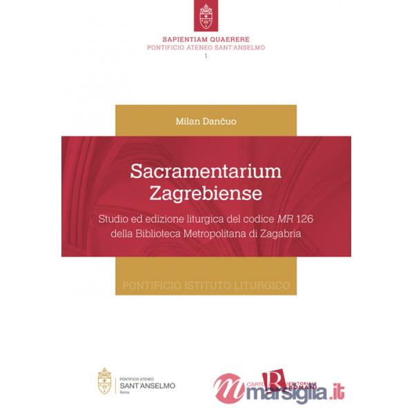Sacramentarium Zagrebiense. Studio ed edizione liturgica del codice MR 126 della Biblioteca Metropolitana di Zagabria