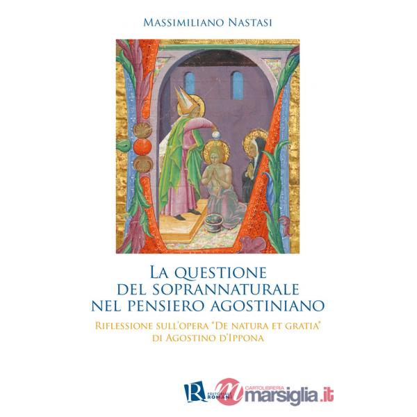 Questione del soprannaturale nel pensiero agostiniano. Riflessione sull'opera «De natura et gratia» di Agostino d'Ippona (La)