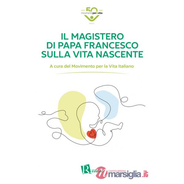 Magistero di Papa Francesco sulla vita nascente (Il)
