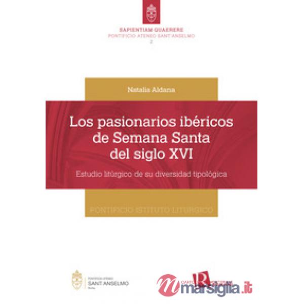 Pasionarios ibéricos de semana santa del siglo XVI. Estudio litúrgico de su diversidad tipológica (Los)