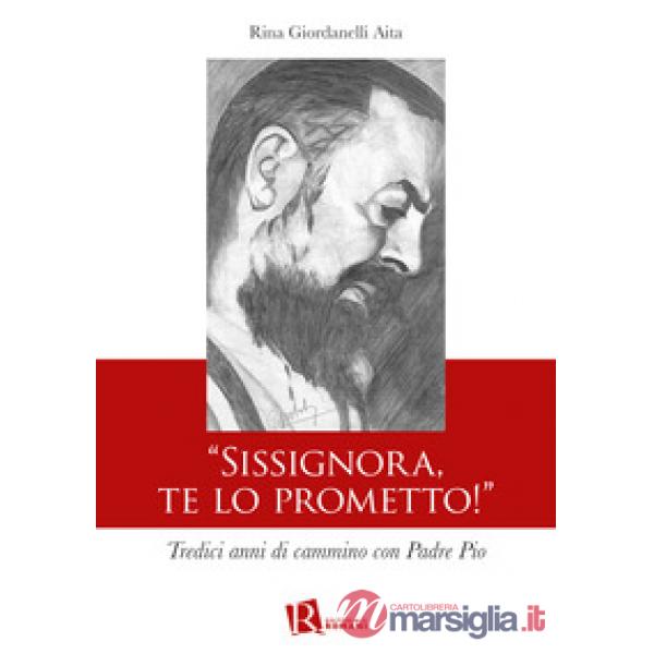 «Sissignora,te lo prometto!». Tredici anni di cammino con Padre Pio