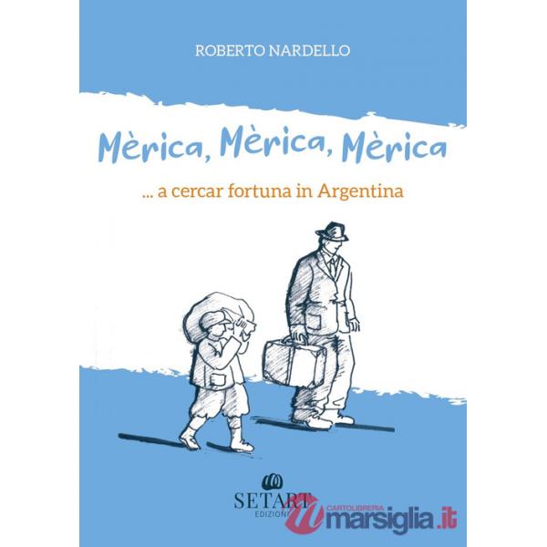 Mèrica, Mèrica, Mèrica... a cercar fortuna in Argentina. Ediz. illustrata