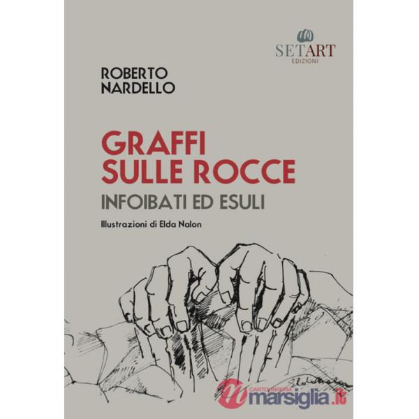 Graffi sulle rocce. Infoibati ed esuli. Ediz. illustrata