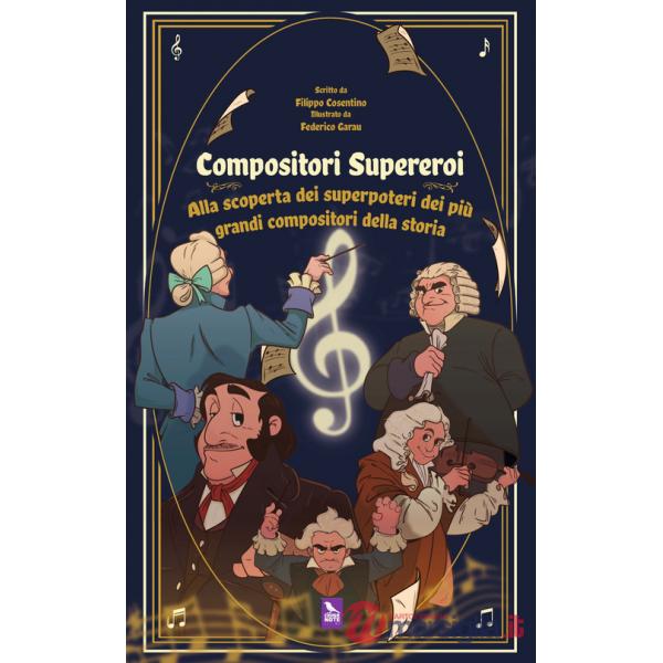 Compositori supereroi. Alla scoperta dei superpoteri dei più grandi compositori della storia