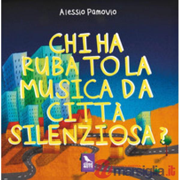Chi ha rubato la musica da Città Silenziosa? Ediz. a colori