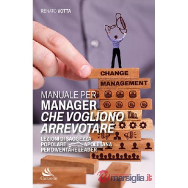 Manuale per manager che vogliono arrevotare. Lezioni di saggezza popolare napoletana per diventare leader