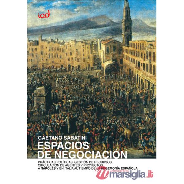 Espacios de negociaciòn. Prácticas políticas, gestión de recursos, circulación de agentes y proyectos a Nápoles y en Italia al t