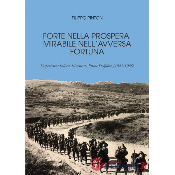 Forte nella prospera, mirabile nell'avversa fortuna. L'esperienza bellica del tenente Ettore Delfabro (1941-1945)