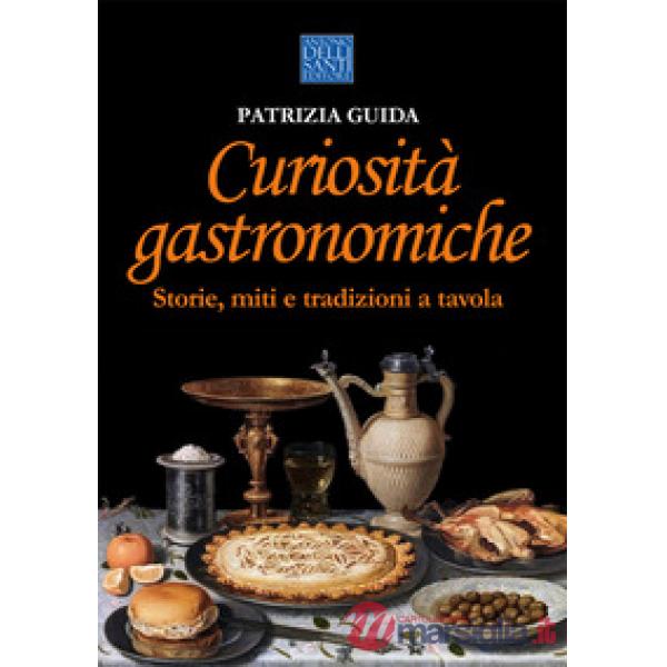 Curiosità gastronomiche. Storie, miti e tradizioni a tavola
