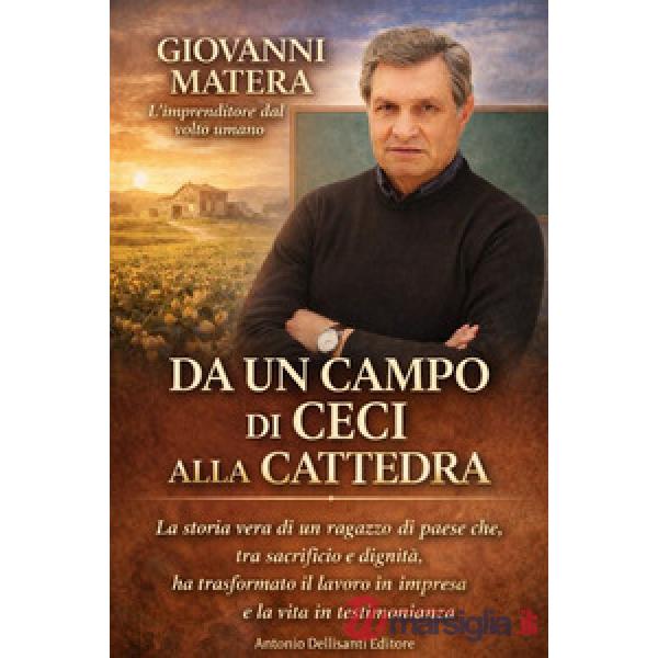 Da un campo di ceci alla cattedra. La storia vera di un ragazzo di paese che, tra sacrificio e dignità, ha trasformato il lavoro