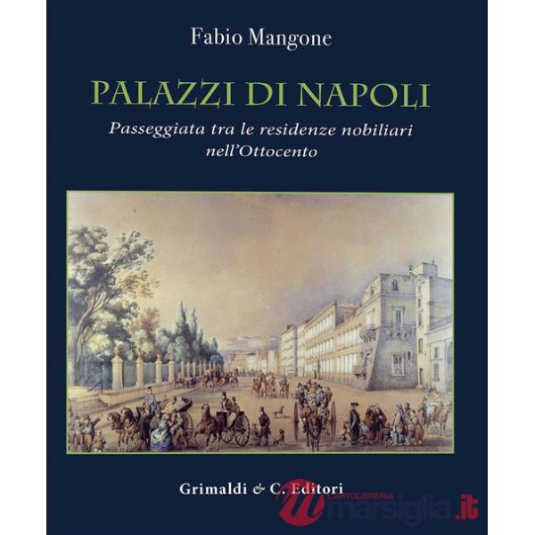 Palazzi di Napoli. Passeggiata tra le residenze nobiliari nell'Ottocento. Ediz. a colori