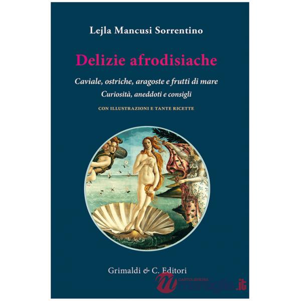 Delizie afrodisiache. Caviale, ostriche, aragoste e frutti di mare. Curiosità, aneddoti e consigli