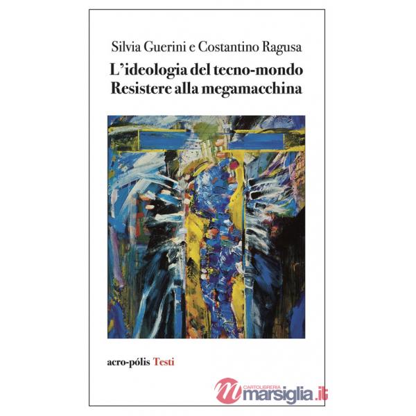 Ideologia del tecno-mondo. Resistere alla megamacchina (L')
