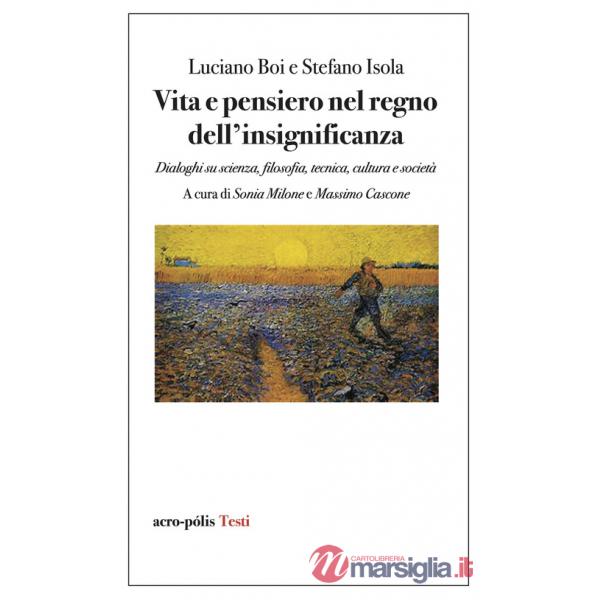 Vita e pensiero nel regno dell'insignificanza. Dialoghi su scienza, filosofia, tecnica, cultura e società