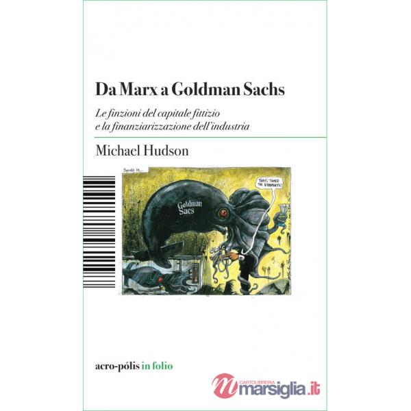 Da Marx a Goldman Sachs. Le finzioni del capitale fittizio e la finanziarizzazione dell'industria