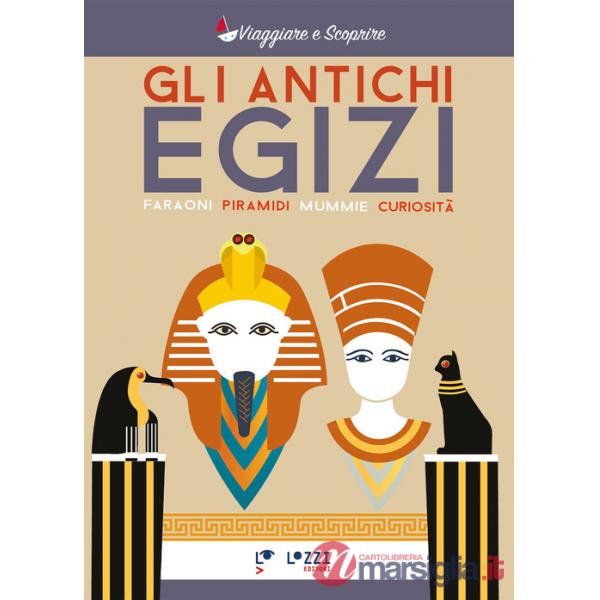 Antichi Egizi. Faraoni, piramidi, mummie e curiosità (Gli)