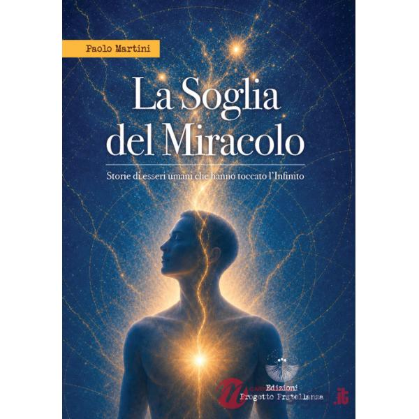 Soglia del miracolo. Storie di esseri umani che hanno toccato l'Infinito (La)