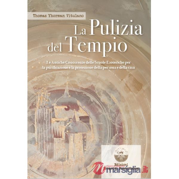 Pulizia del tempio. Le antiche conoscenze delle scuole esoteriche per la purificazione e la protezione della persona e della cas