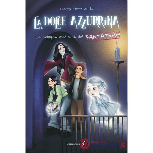 Dolce Azzurrina. Le indagini medievali del Fantateam (La)