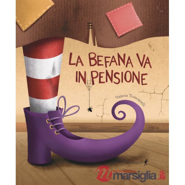 Befana va in pensione. Ediz. illustrata (La)