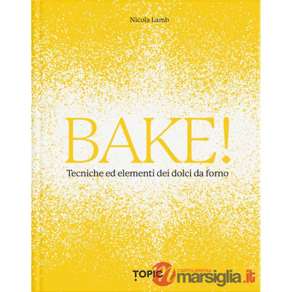 Bake! Tecniche ed elementi dei dolci da forno