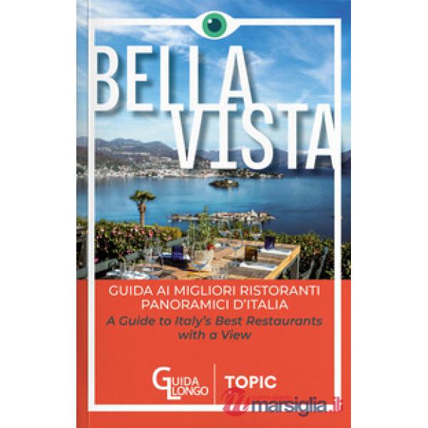 Bella vista. Guida ai migliori ristoranti panoramici d'Italia-Guide to Italy's best restaurant with a view. Ediz. bilingue