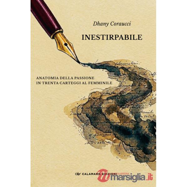 Inestirpabile. Anatomia della passione in trenta carteggi al femminile