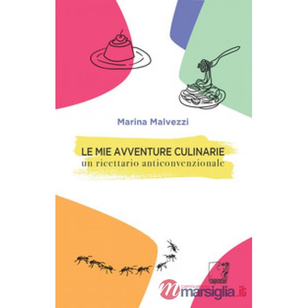 Mie avventure culinarie. Un ricettario anticonvenzionale (Le)