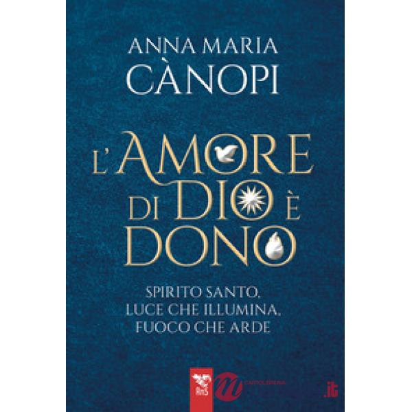 Amore di Dio è un dono. Spirito Santo, luce che illumina, fuoco che arde (L')