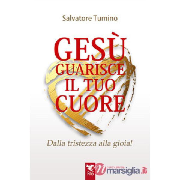 Gesù guarisce il tuo cuore. Dalla tristezza alla gioia