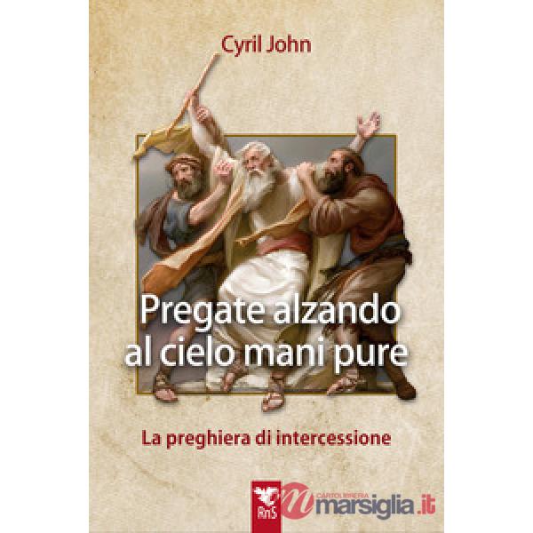 Pregate alzando al cielo mani pure. La preghiera di intercessione
