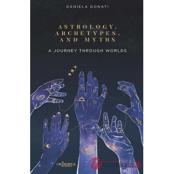 Astrology, arechetypes and miths. A journey through worlds. Ediz. integrale