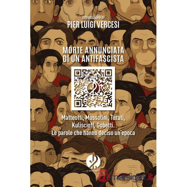 Morte annunciata di un antifascista. Matteotti, Mussolini, Turati, Kuliscioff, Gobetti. Le parole che hanno deciso un'epoca