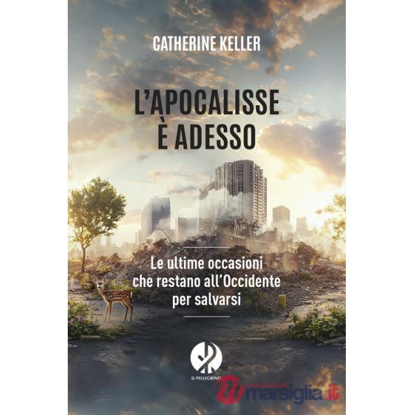 Apocalisse è adesso. Le ultime occasioni che restano all'Occidente per salvarsi (L')