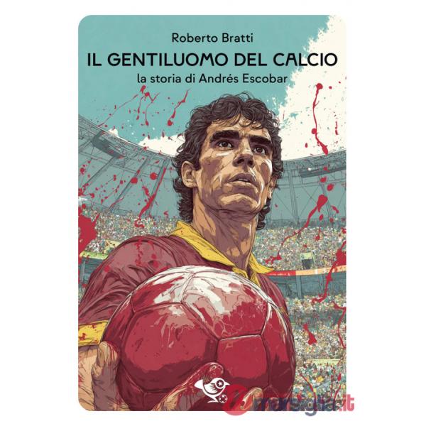 Gentiluomo del calcio. La storia di Andrés Escobar (Il)