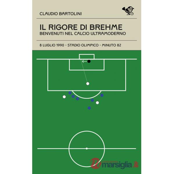 Rigore di Brehme. Benvenuti nel calcio ultramoderno (Il)